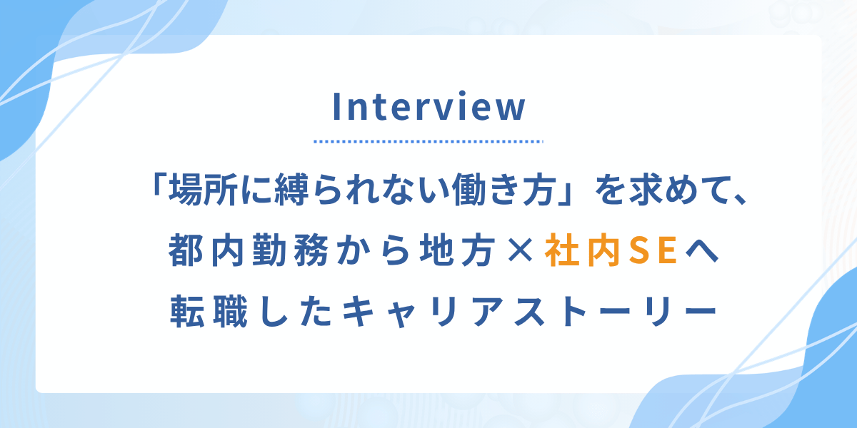 「場所に縛られない働き方」を求めて──都内SESから長野×社内SEフルリモートへ