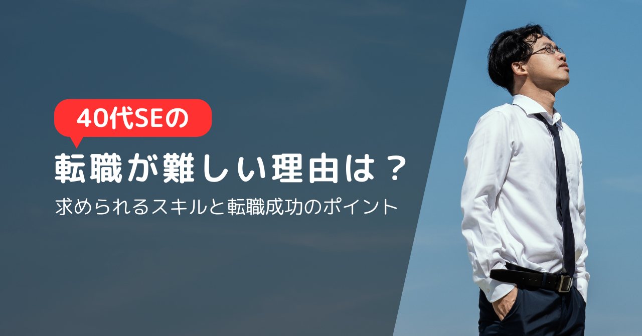 40代のSEの転職が難しい理由は？求められるスキルと転職成功のポイント