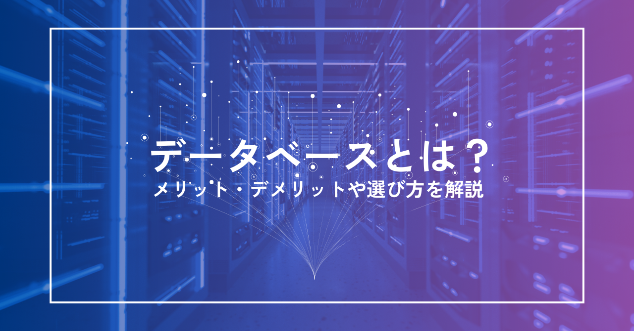 データベースとは？メリット・デメリットや選び方を解説