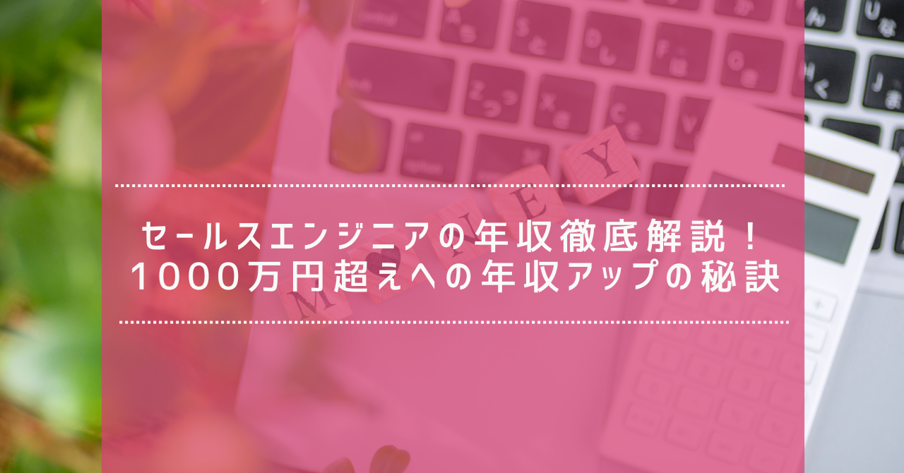 セールスエンジニアの年収徹底解説！1000万円超えへの年収アップの秘訣