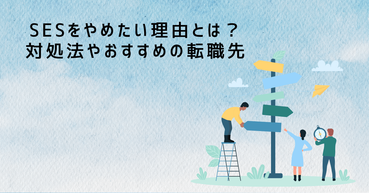 SESをやめたい理由とは？対処法やおすすめの転職先を徹底解説！