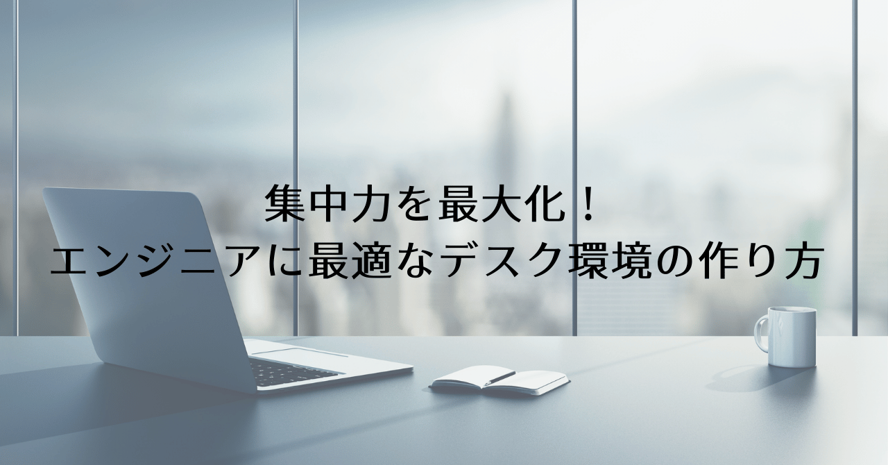 エンジニアのベストなデスクを人間工学から解説！集中力が上がる環境づくり