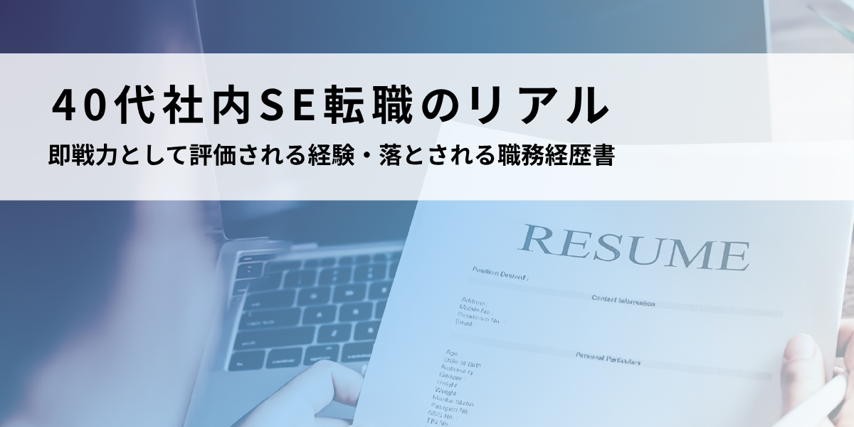 40代社内SE転職のリアル｜即戦力として評価される経験・落とされる職務経歴書
