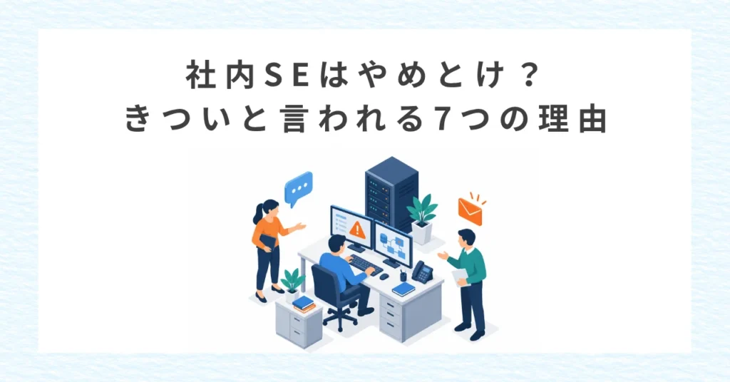 社内SEはやめとけ？きついと言われる7つの理由と後悔しない転職の判断基準
