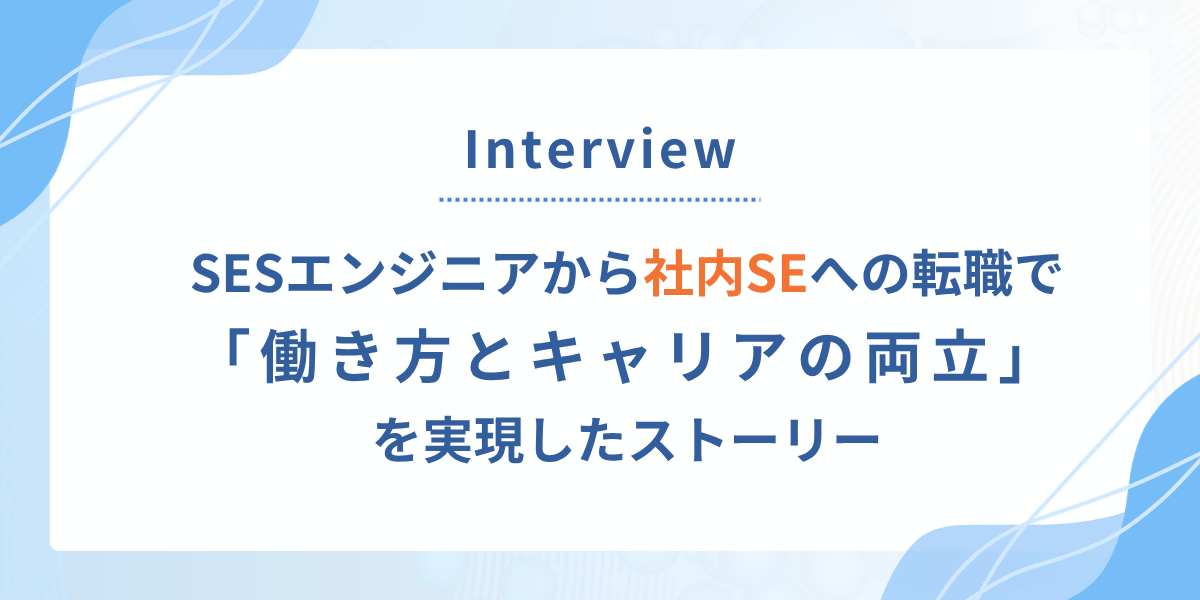 SESエンジニアから社内SEへの転職で「働き方とキャリアの両立」を実現したストーリー
